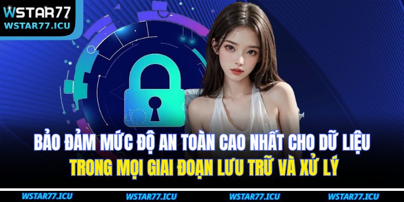 Chính Sách Bảo Mật WSTART77 2 Bảo đảm mức độ an toàn cao nhất cho dữ liệu trong mọi giai đoạn lưu trữ và xử lý