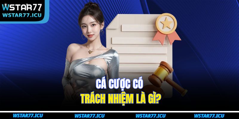 Cá Cược Có Trách Nhiệm 1 Cá cược có trách nhiệm là gì?