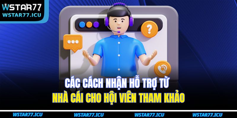 Cách Nhận Hỗ Trợ Từ Nhà Cái WSTART77 Nhanh Chóng Và Hiệu Quả 4 Các cách nhận hỗ trợ từ nhà cái cho hội viên tham khảo