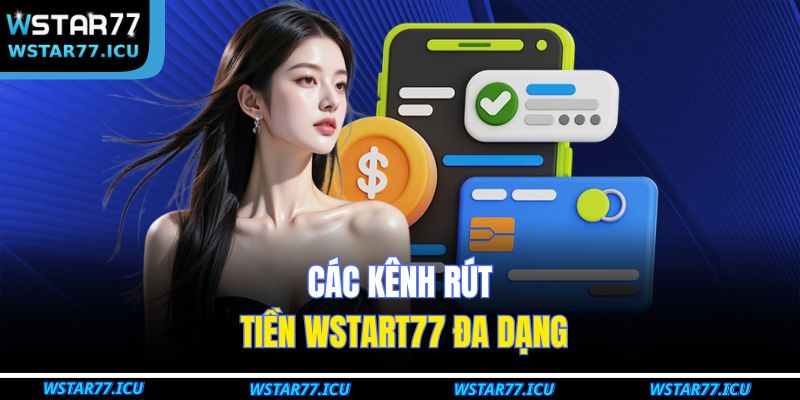 Rút Tiền WSTART77 – Hướng Dẫn Kênh Giao Dịch Nhanh Chóng 2 Các kênh rút tiền WSTART77 đa dạng