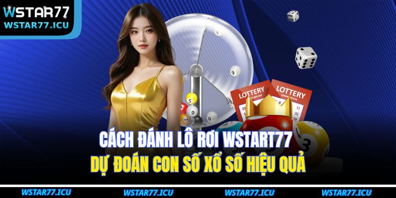 Đánh Lô Rơi WSTART77 Và Chiến Thuật Dự Đoán Con Số May Mắn 2 Cách đánh lô rơi WSTART77 dự đoán con số xổ số hiệu quả