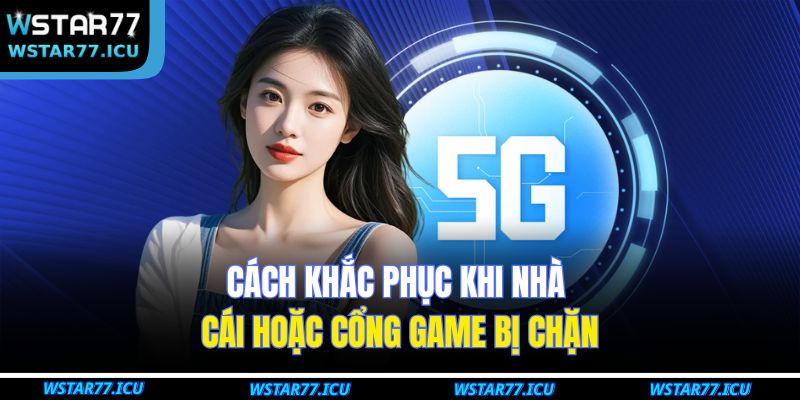Hướng Dẫn Đăng Nhập WSTART77 Trên Máy Tính Và Điện Thoại 4 Cách khắc phục khi nhà cái hoặc cổng game bị chặn
