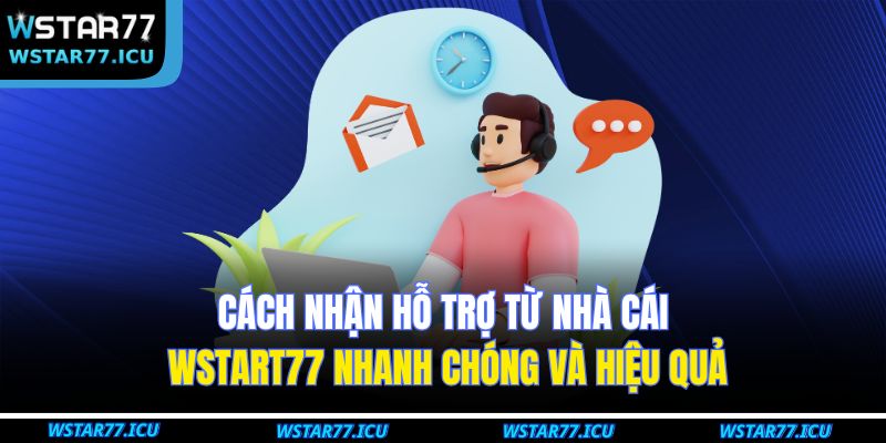 Cách Nhận Hỗ Trợ Từ Nhà Cái WSTART77 Nhanh Chóng Và Hiệu Quả 1 Cách Nhận Hỗ Trợ Từ Nhà Cái
