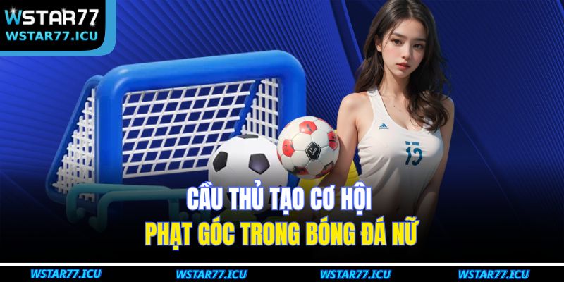 Cầu thủ tạo cơ hội phạt góc trong bóng đá nữ