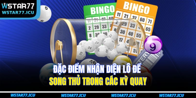 Lô Đề Song Thủ Là Gì Và Cách Dự Đoán Chuẩn Xác Tại WSTART77 2 Đặc điểm nhận diện lô đề song thủ trong các kỳ quay