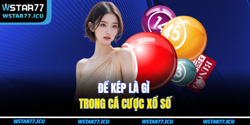 Đề Kép Là Gì Và Cách Dự Đoán Kết Quả Chính Xác Tại WSTART77 2 Đề kép là gì trong cá cược xổ số