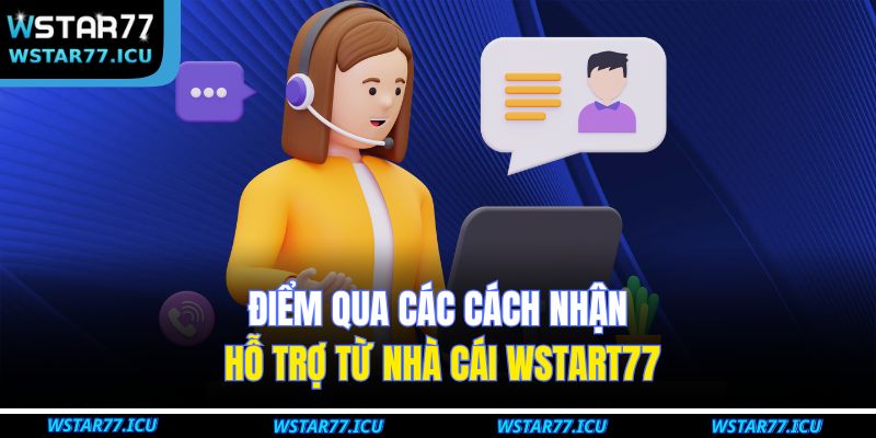 Cách Nhận Hỗ Trợ Từ Nhà Cái WSTART77 Nhanh Chóng Và Hiệu Quả 2 Điểm qua các cách nhận hỗ trợ từ nhà cái WSTART77
