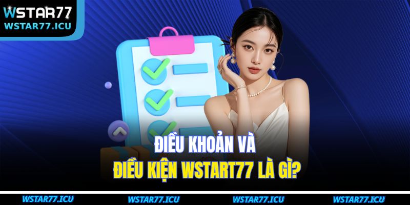 Điều khoản và điều kiện WSTART77 1 Điều khoản và điều kiện WSTART77 là gì?
