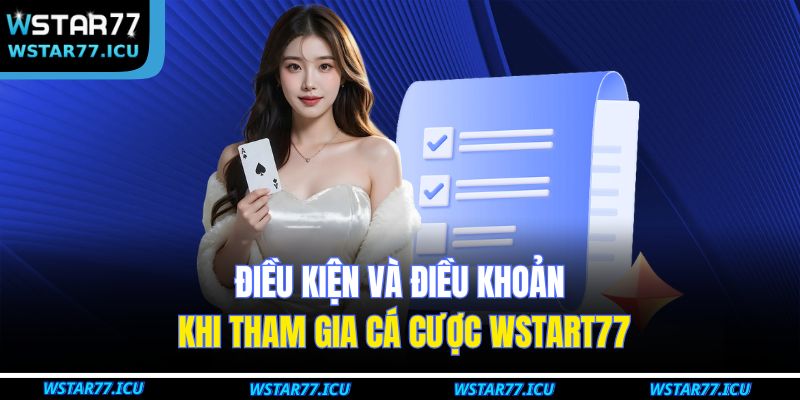 Điều khoản và điều kiện WSTART77 2 Điều kiện và điều khoản khi tham gia cá cược wstart77