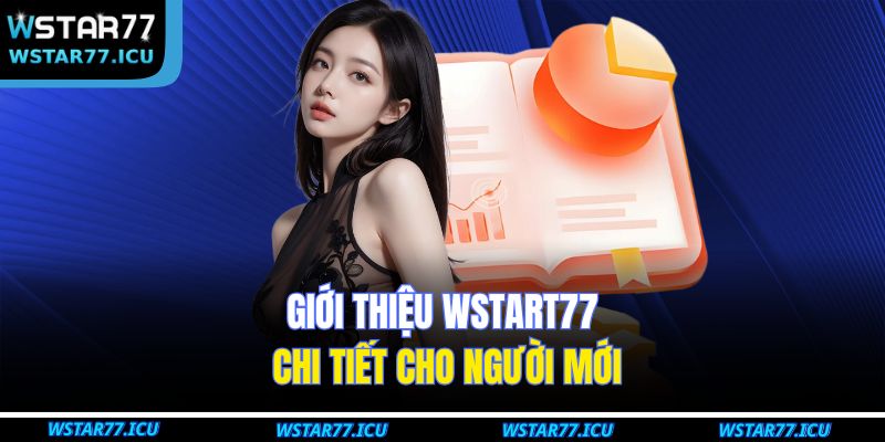 Giới Thiệu WSTART77 1 Giới thiệu WSTART77 chi tiết cho người mới