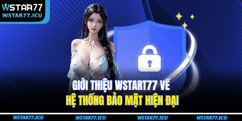 Giới Thiệu WSTART77 3 Giới thiệu WSTART77 về hệ thống bảo mật hiện đại