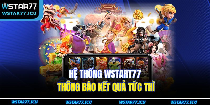 Nổ Hũ Online WSTART77: Top Game Dễ Thắng Tại Nhà Cái 3 Hệ thống WSTART77 thông báo kết quả tức thì