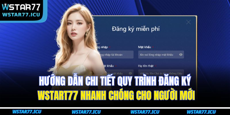 Bật Mí Quy Trình Đăng Ký WSTART77 Đơn Giản Chỉ Mất Vài Giây 3 Hướng dẫn chi tiết quy trình đăng ký WSTART77 nhanh chóng cho người mới