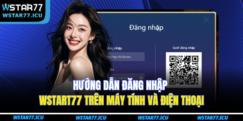 Hướng Dẫn Đăng Nhập WSTART77 Trên Máy Tính Và Điện Thoại 1 Đăng Nhập WSTART77