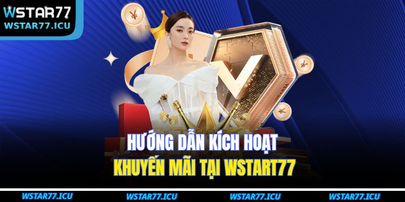 Khuyến Mãi WSTART77 – Tổng Hợp Ưu Đãi Hấp Dẫn Nhất Năm 2025 3 Hướng dẫn kích hoạt khuyến mãi tại WSTART77
