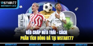 Kèo Chấp Nửa Trái - Cách Phân Tích Bóng Đá Tại WSTART77 12 Kèo Chấp Nửa Trái
