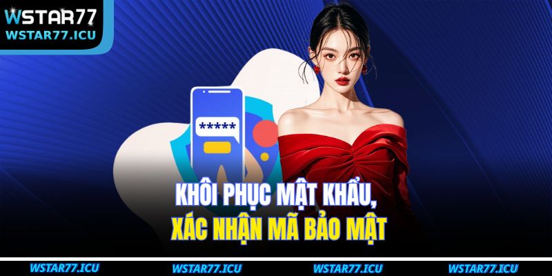 Quên Mật Khẩu – Cách Khôi Phục Nhanh Tài Khoản Tại WSTART77 3 Khôi phục mật khẩu, xác nhận mã bảo mật