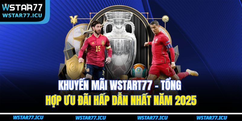 Khuyến Mãi WSTART77 – Tổng Hợp Ưu Đãi Hấp Dẫn Nhất Năm 2025 1 Khuyến Mãi WSTART77