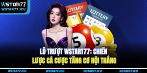 Lô Trượt WSTART77: Chiến Lược Cá Cược Tăng Cơ Hội Thắng 10 Lô Trượt WSTART77