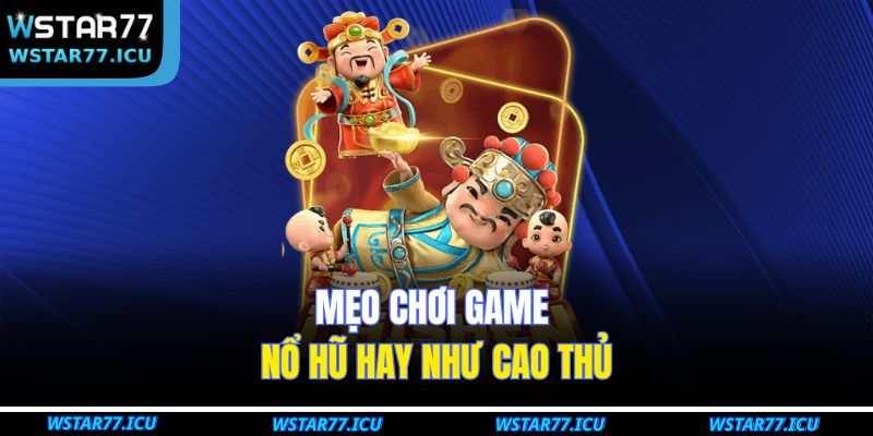 Nổ Hũ Thần Tài: Khám Phá Cơ Hội Thắng Lớn Tại WSTART77 4 Mẹo chơi game nổ hũ hay như cao thủ
