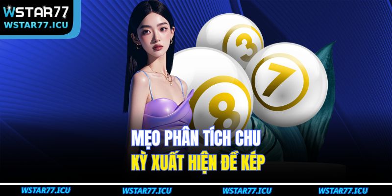 Đề Kép Là Gì Và Cách Dự Đoán Kết Quả Chính Xác Tại WSTART77 4 Mẹo phân tích chu kỳ xuất hiện đề kép