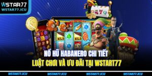 Nổ Hũ Habanero Chi Tiết Luật Chơi Và Ưu Đãi Tại WSTART77 5 Nổ Hũ Habanero