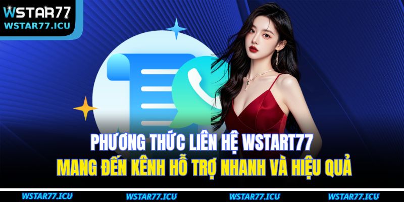 Phương Thức Liên Hệ WSTART77 1 Phương thức liên hệ WSTART77 mang đến kênh hỗ trợ nhanh và hiệu quả