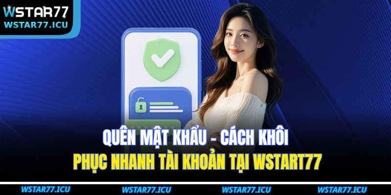 Quên Mật Khẩu – Cách Khôi Phục Nhanh Tài Khoản Tại WSTART77 1 Quên Mật Khẩu