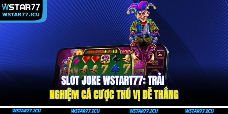Slot Joke WSTART77: Trải Nghiệm Cá Cược Thú Vị Dễ Thắng 7 Mẹo nâng cao cơ hội thưởng trong Slot Joke WSTART77