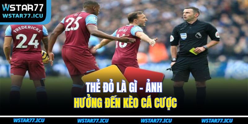Thẻ Đỏ Là Gì Và Ảnh Hưởng Đến Kết Quả Cá Cược Bóng Đá 4 Thẻ đỏ là gì - Ảnh hưởng đến kèo cá cược