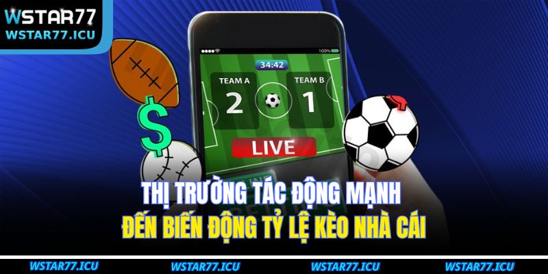 Thị trường tác động mạnh đến biến động tỷ lệ kèo nhà cái