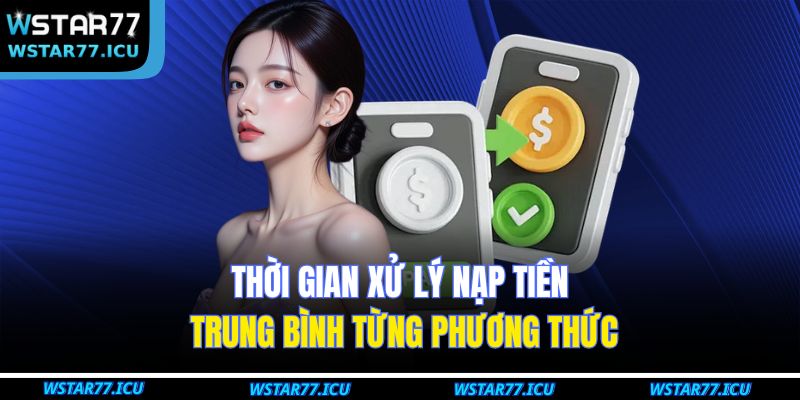 Nạp Tiền WSTART77 Nhanh Chóng Và An Toàn Chỉ Trong Vài Phút 3 Thời gian xử lý nạp tiền trung bình từng phương thức