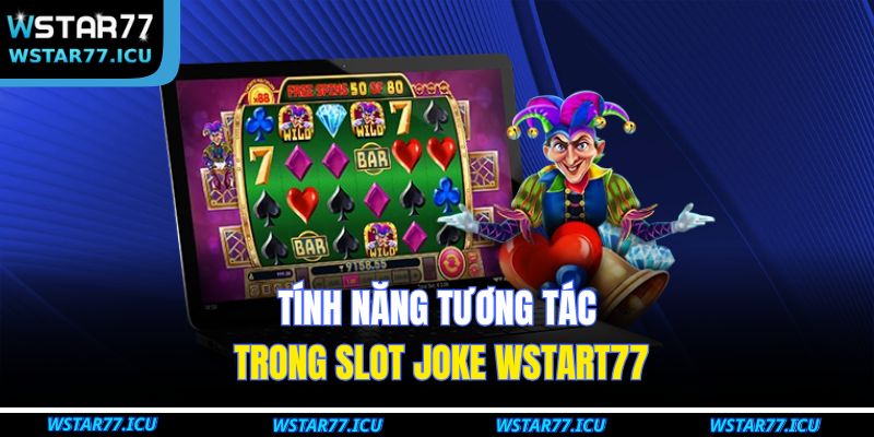 Slot Joke WSTART77: Trải Nghiệm Cá Cược Thú Vị Dễ Thắng 2 Tính năng tương tác trong Slot Joke WSTART77