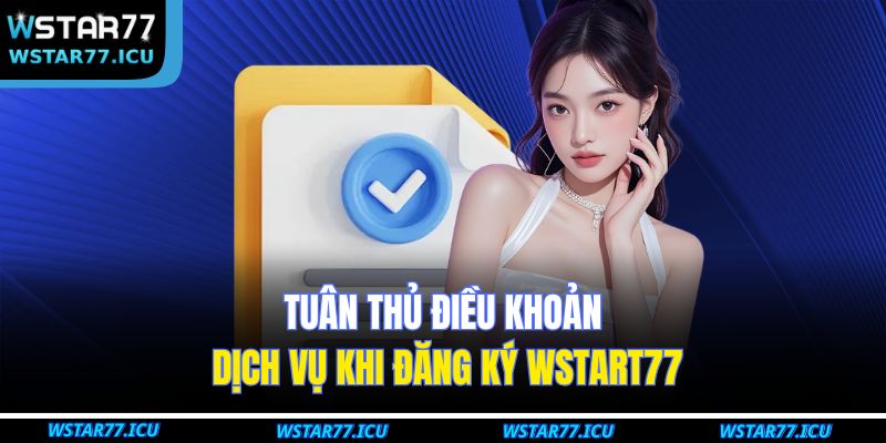 Bật Mí Quy Trình Đăng Ký WSTART77 Đơn Giản Chỉ Mất Vài Giây 2 Tuân thủ điều khoản dịch vụ khi đăng ký WSTART77