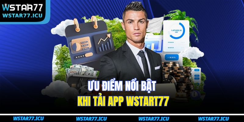 Tải App WSTART77 – Hướng Dẫn Các Bước Nhanh Chóng An Toàn 4 Ưu điểm nổi bật khi tải app WSTART77